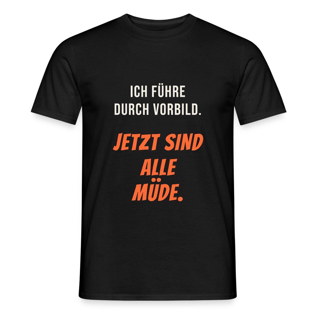Ich führe durch Vorbild. Jetzt sind alle müde. Motiv-T-Shirt für Männer, Farbe Schwarz