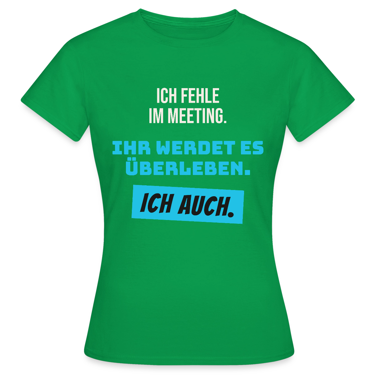 Ich fehle im Meeting. Ihr werdet es überleben. Ich auch. Motiv-T-Shirt für Frauen, Farbe Kelly Green