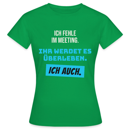 Ich fehle im Meeting. Ihr werdet es überleben. Ich auch. Motiv-T-Shirt für Frauen, Farbe Kelly Green