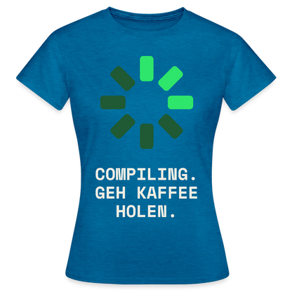 Compiling. Geh Kaffee holen. Motiv-T-Shirt für Frauen, Farbe Antikblaues Saphir meliert