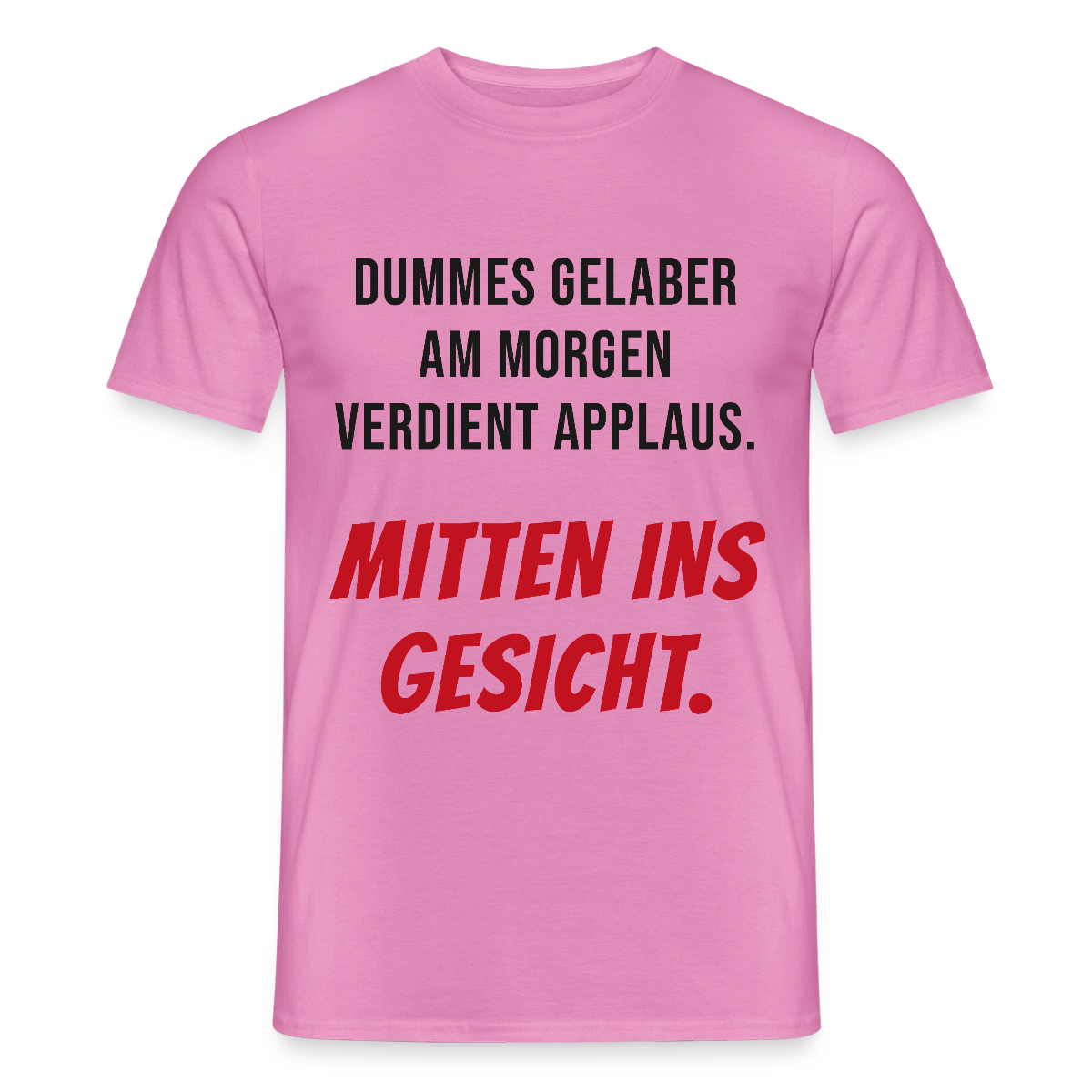 Dummes Gelaber am Morgen verdient Applaus. Mitten ins Gesicht. Motiv-T-Shirt für Männer, Farbe Pink