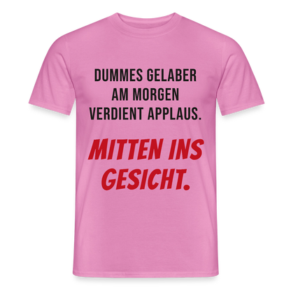 Dummes Gelaber am Morgen verdient Applaus. Mitten ins Gesicht. Motiv-T-Shirt für Männer, Farbe Pink