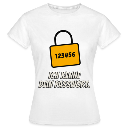 Ich kenne dein Passwort. Motiv-T-Shirt für Frauen, Farbe Weiß