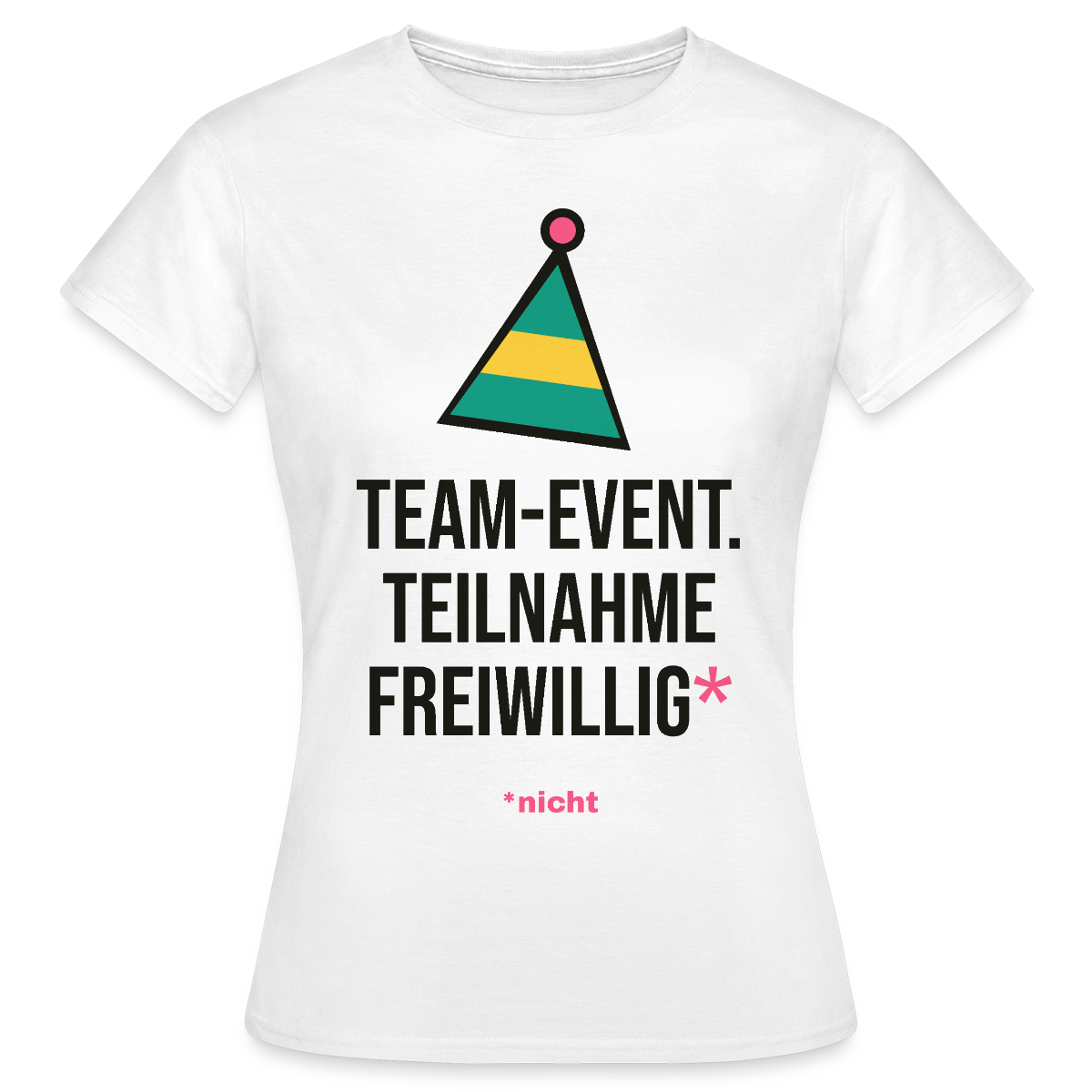 Team-Event. Teilnahme freiwillig. Nicht. Motiv-T-Shirt für Frauen, Farbe Weiß