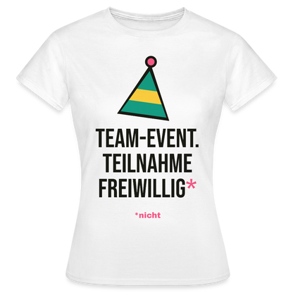 Team-Event. Teilnahme freiwillig. Nicht. Motiv-T-Shirt für Frauen, Farbe Weiß