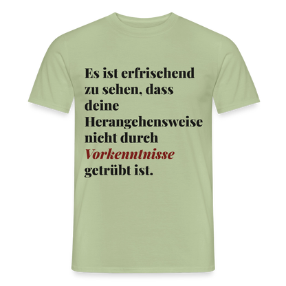 "Es ist erfrischend zu sehen, dass deine Herangehensweise nicht durch Vorkenntnisse getrübt ist." Motiv-T-Shirt für Männer, Farbe Sage