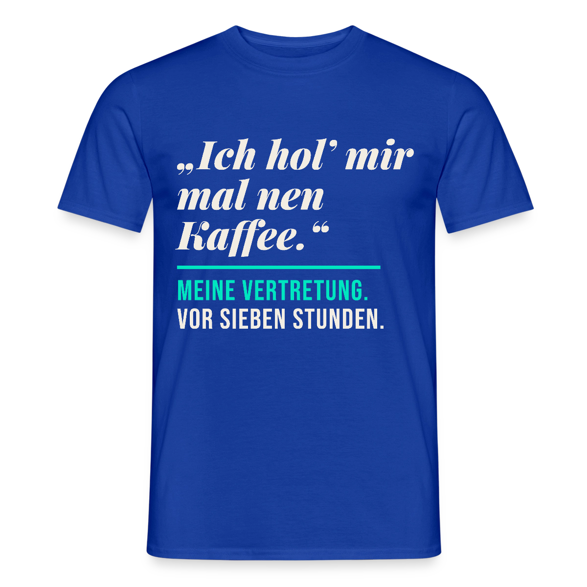 "Ich hol mir mal nen Kaffee. Meine Vertretung: vor sieben Stunden." Motiv-T-Shirt für Männer, Farbe Dunkelblau