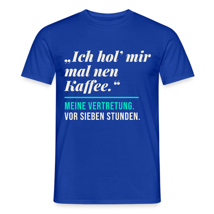"Ich hol mir mal nen Kaffee. Meine Vertretung: vor sieben Stunden." Motiv-T-Shirt für Männer, Farbe Dunkelblau