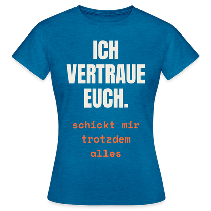 Ich vertraue euch. Schickt mir trotzdem alles. Motiv-T-Shirt für Frauen, Farbe Antikblaues Saphir meliert