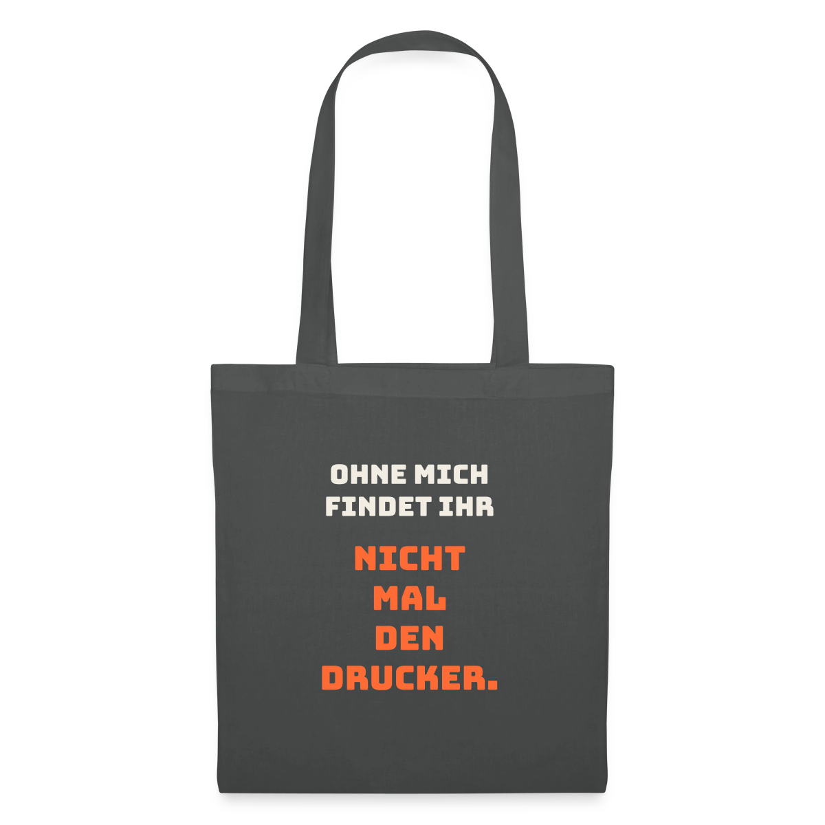 Ohne mich findet ihr nicht mal den Drucker. Stoffbeutel, Farbe Graphite