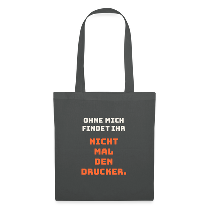 Ohne mich findet ihr nicht mal den Drucker. Stoffbeutel, Farbe Graphite