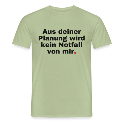 "Aus deiner Planung wird kein Notfall von mir" Motiv-T-Shirt für Männer, Farbe Sage