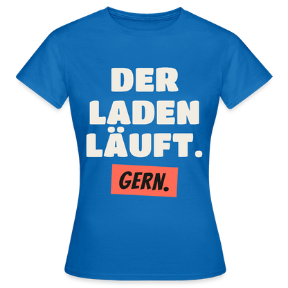 Der Laden läuft. Gern. Motiv-T-Shirt für Frauen, Farbe Royalblau