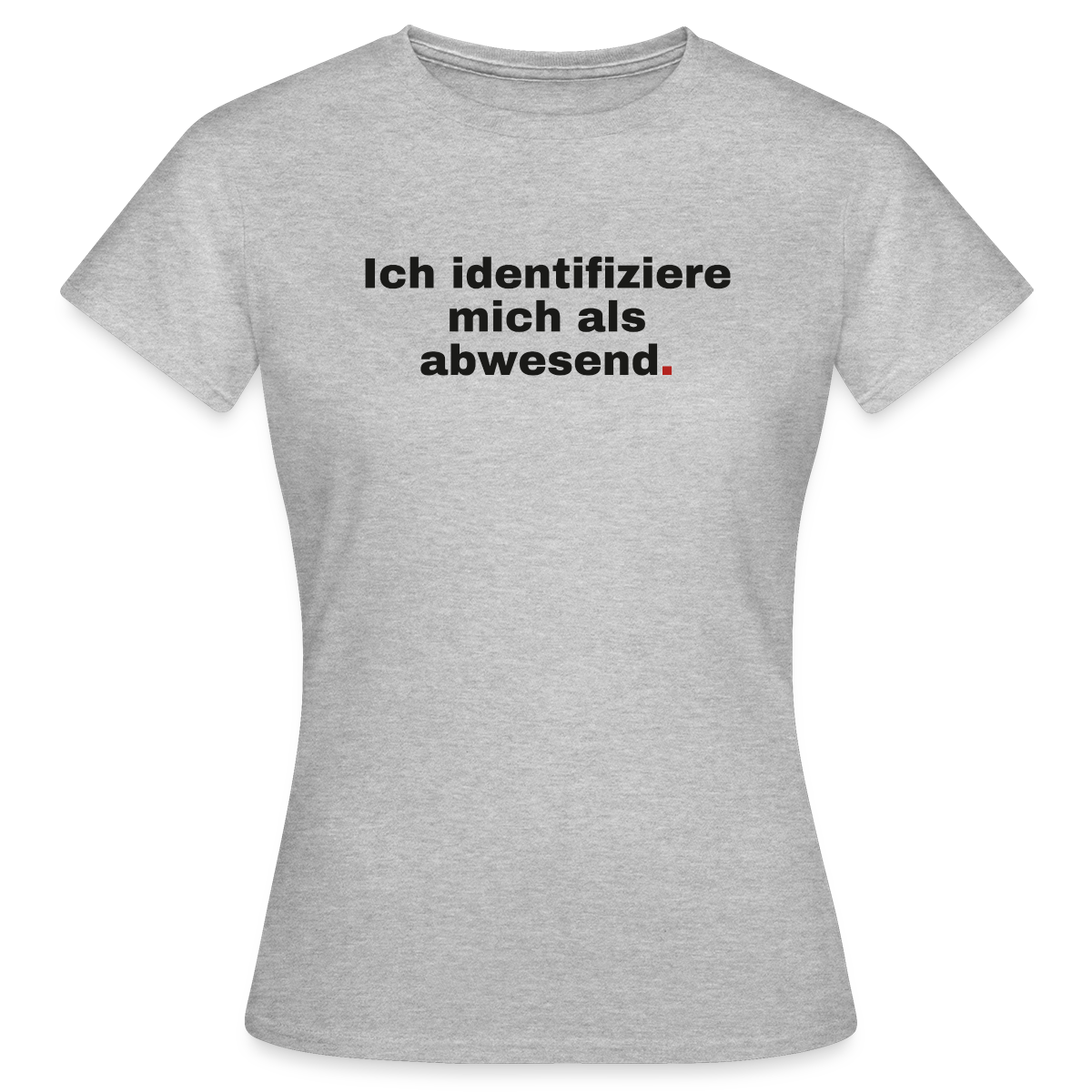Ich identifiziere mich als abwesend Motiv-T-Shirt für Frauen, Farbe Grau meliert