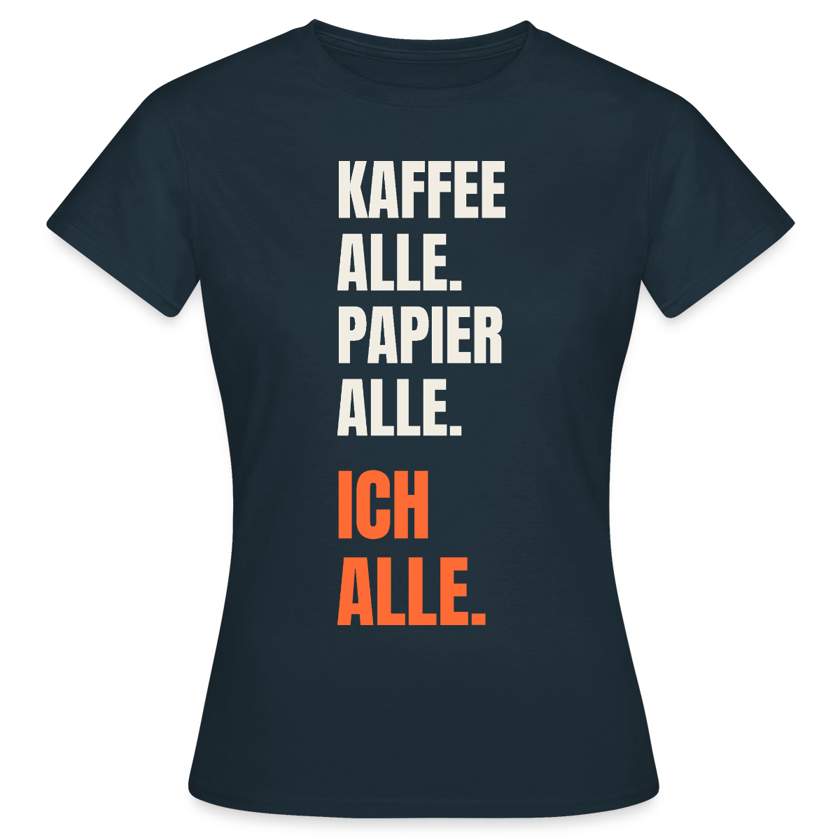Kaffee alle. Papier alle. Ich alle. Motiv-T-Shirt für Frauen, Farbe Navy