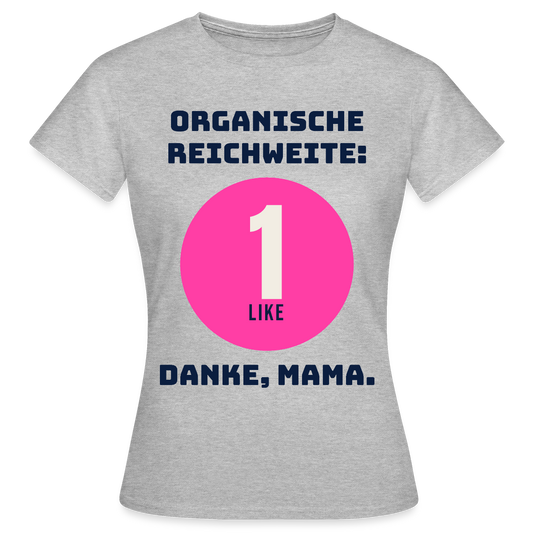 Organische Reichweite: 1 Like. Danke, Mama. Motiv-T-Shirt für Frauen, Farbe Grau meliert