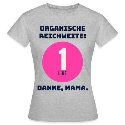 Organische Reichweite: 1 Like. Danke, Mama. Motiv-T-Shirt für Frauen, Farbe Grau meliert