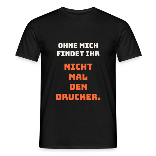 Ohne mich findet ihr nicht mal den Drucker. Motiv-T-Shirt für Männer, Farbe Schwarz