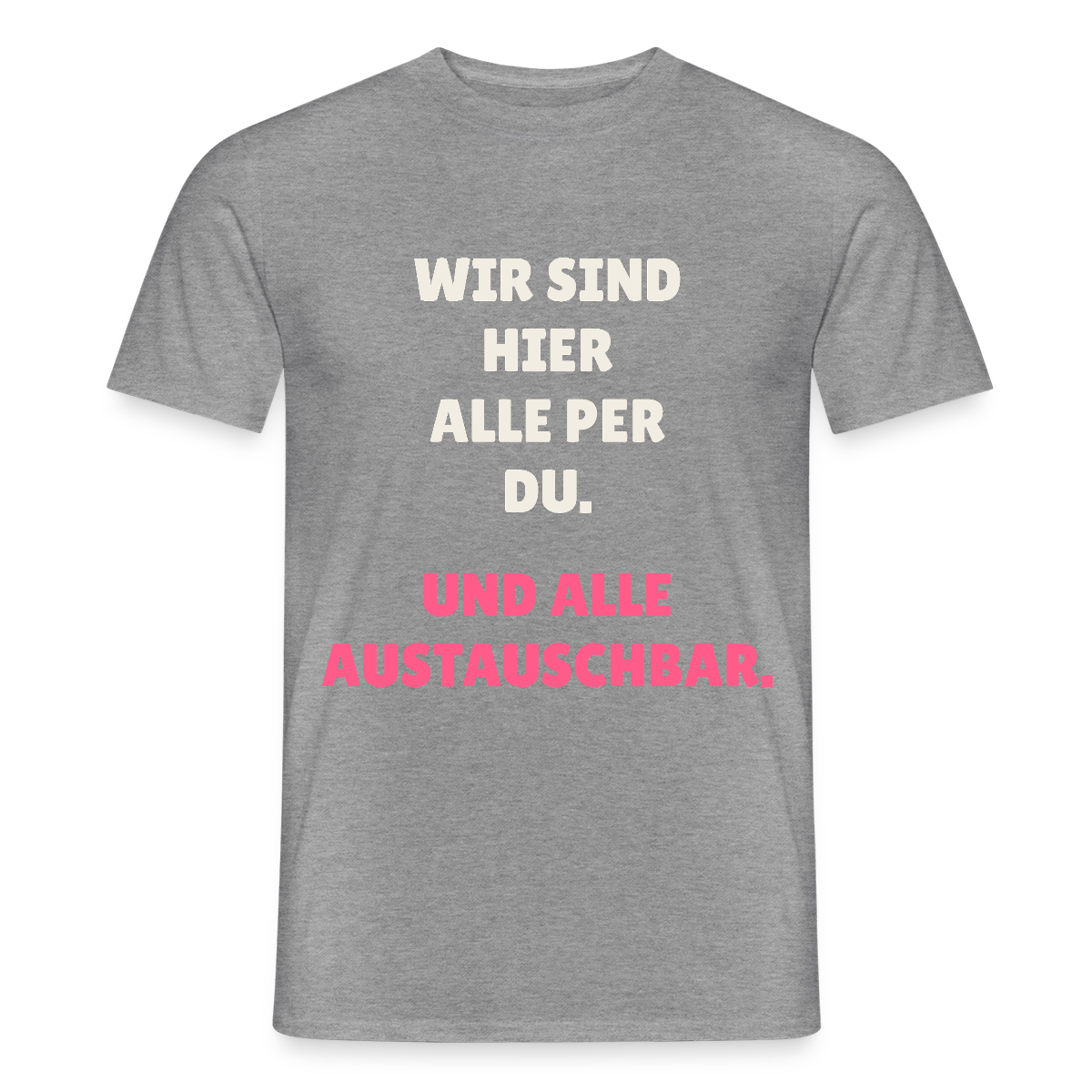 Wir sind hier alle per du. Und alle austauschbar. Motiv-T-Shirt für Männer, Farbe Graphit meliert