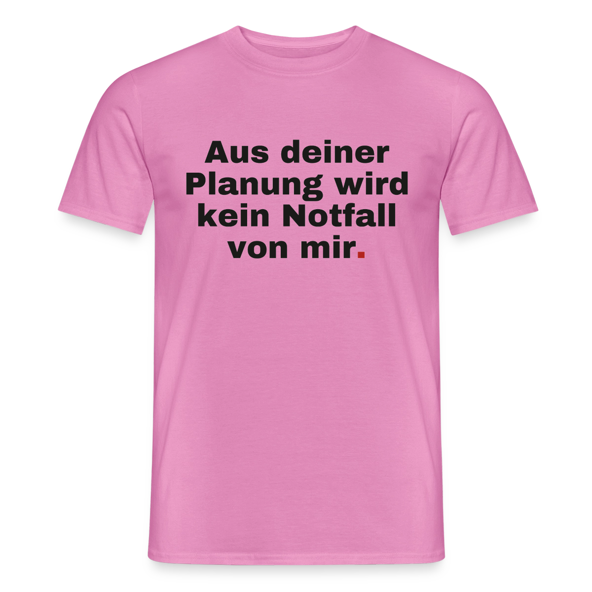"Aus deiner Planung wird kein Notfall von mir" Motiv-T-Shirt für Männer, Farbe Pink