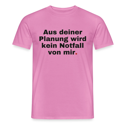 "Aus deiner Planung wird kein Notfall von mir" Motiv-T-Shirt für Männer, Farbe Pink