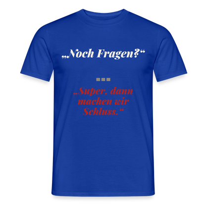"Noch Fragen? Super, dann machen wir Schluss." Motiv-T-Shirt für Männer, Farbe Dunkelblau