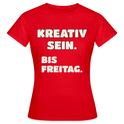 Kreativ sein. Bis Freitag. Motiv-T-Shirt für Frauen, Farbe Rot
