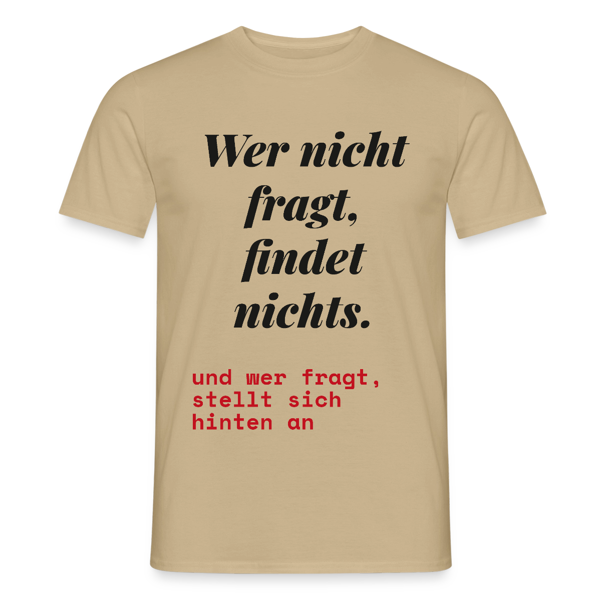 Wer nicht fragt, findet nichts. Und wer fragt, stellt sich hinten an. Motiv-T-Shirt für Männer, Farbe Sandbeige