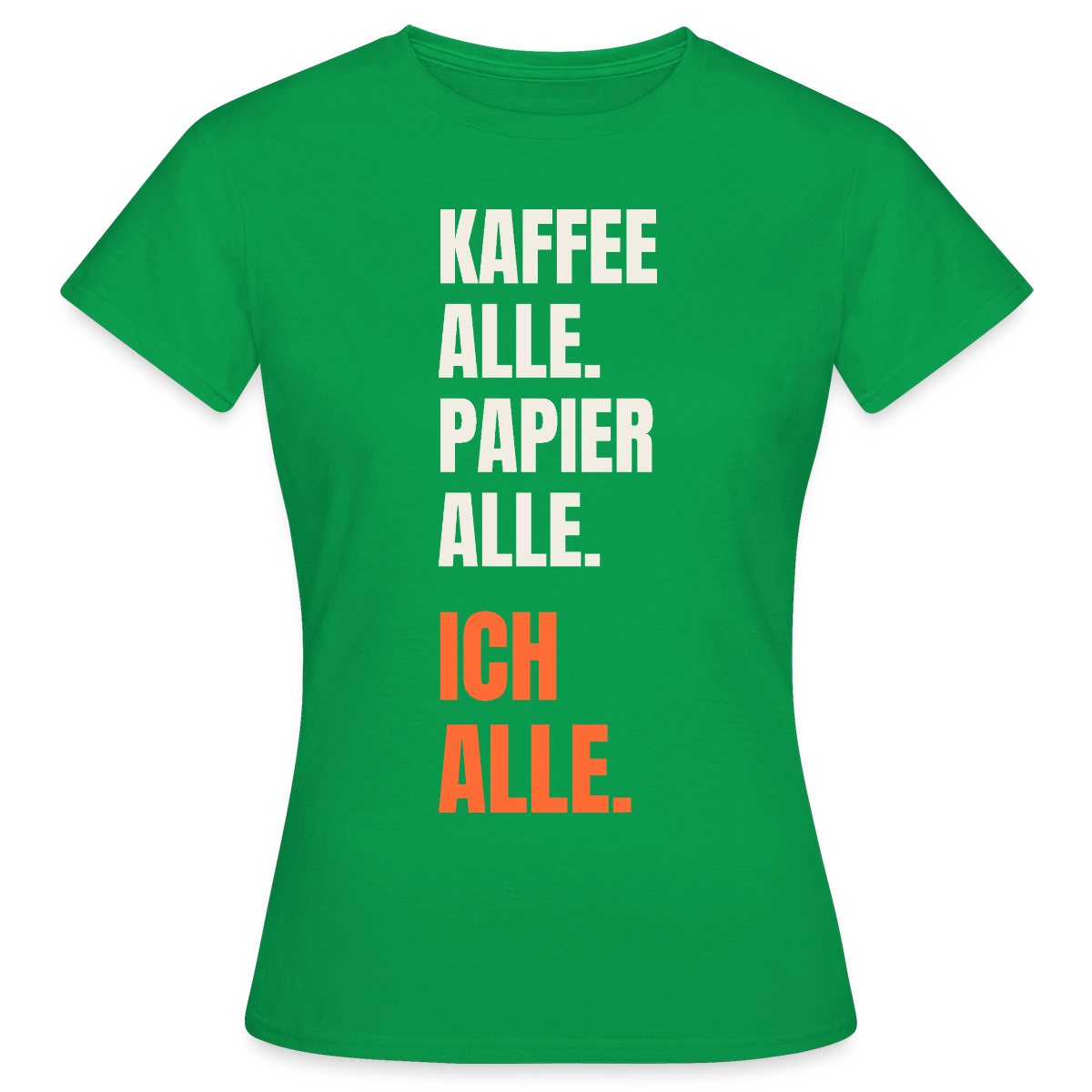 Kaffee alle. Papier alle. Ich alle. Motiv-T-Shirt für Frauen, Farbe Kelly Green
