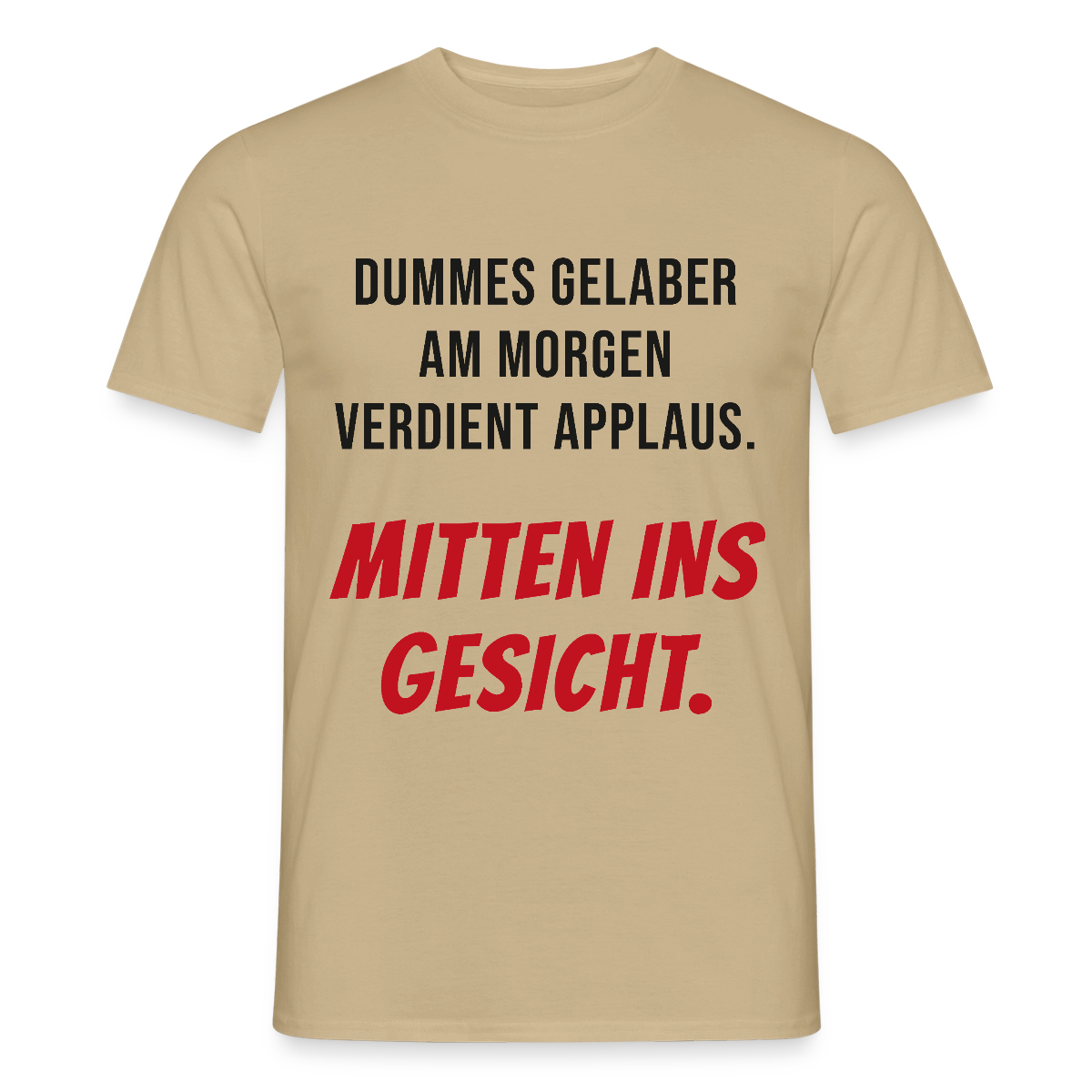Dummes Gelaber am Morgen verdient Applaus. Mitten ins Gesicht. Motiv-T-Shirt für Männer, Farbe Sandbeige