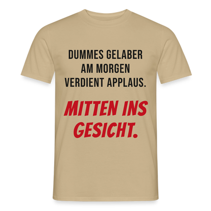 Dummes Gelaber am Morgen verdient Applaus. Mitten ins Gesicht. Motiv-T-Shirt für Männer, Farbe Sandbeige