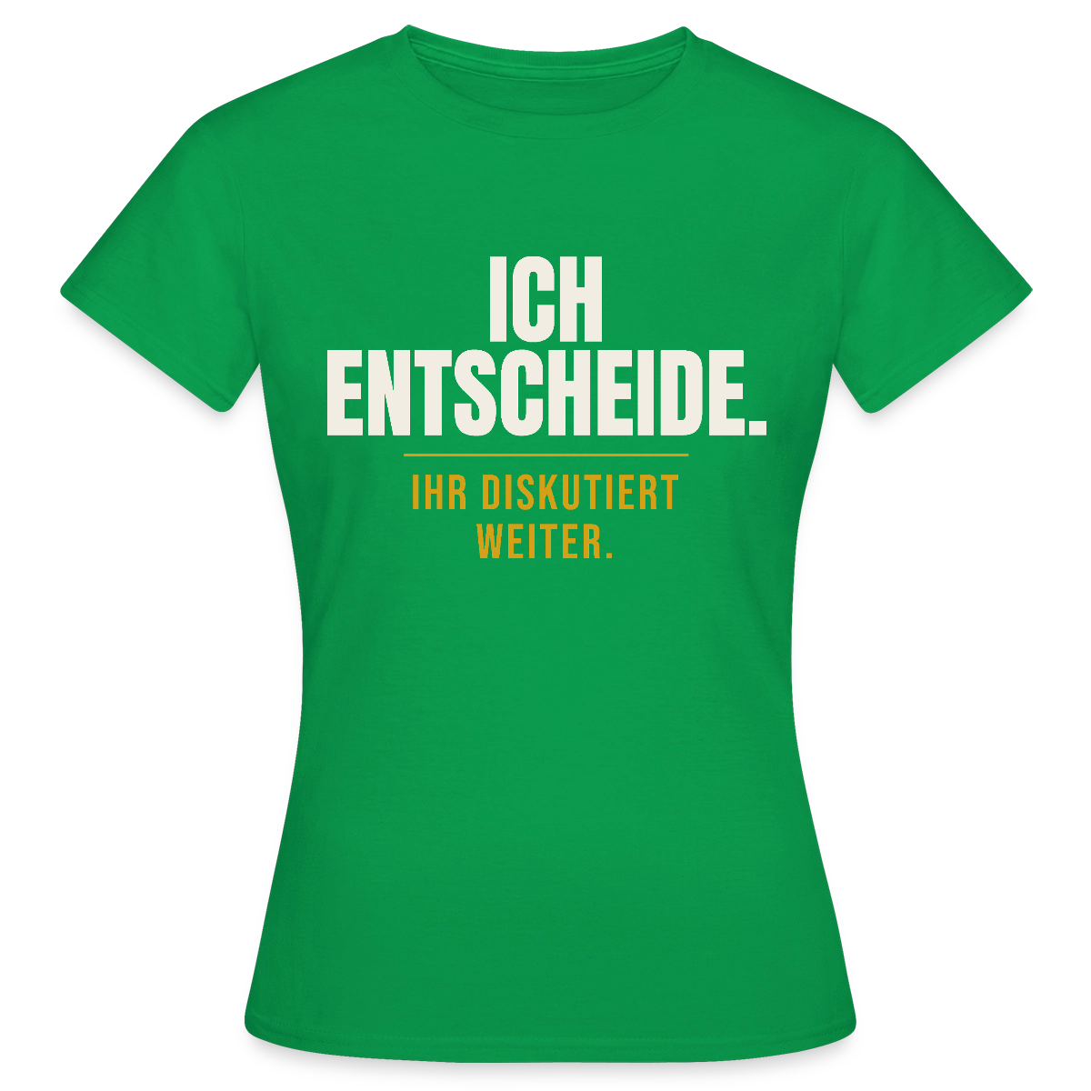 Ich entscheide. Ihr diskutiert weiter. Motiv-T-Shirt für Frauen, Farbe Kelly Green