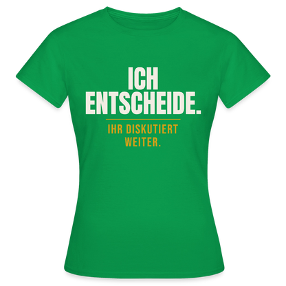 Ich entscheide. Ihr diskutiert weiter. Motiv-T-Shirt für Frauen, Farbe Kelly Green