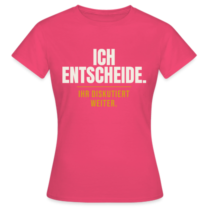 Ich entscheide. Ihr diskutiert weiter. Motiv-T-Shirt für Frauen, Farbe Azalea