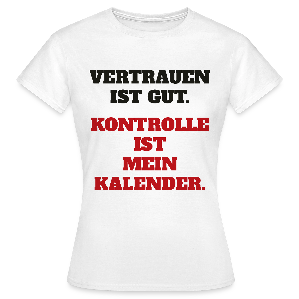 Vertrauen ist gut. Kontrolle ist mein Kalender. Motiv-T-Shirt für Frauen, Farbe Weiß