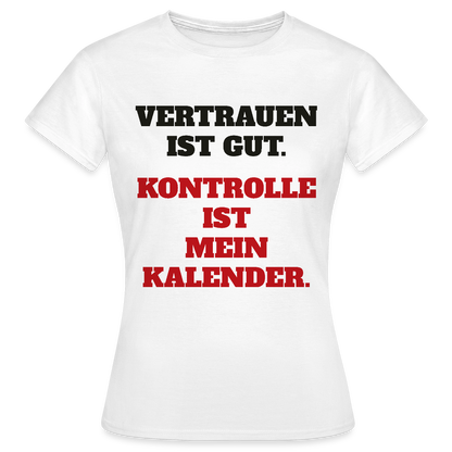 Vertrauen ist gut. Kontrolle ist mein Kalender. Motiv-T-Shirt für Frauen, Farbe Weiß