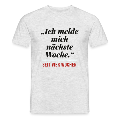 Ich melde mich nächste Woche. Seit vier Wochen. Motiv-T-Shirt für Männer, Farbe Grau meliert