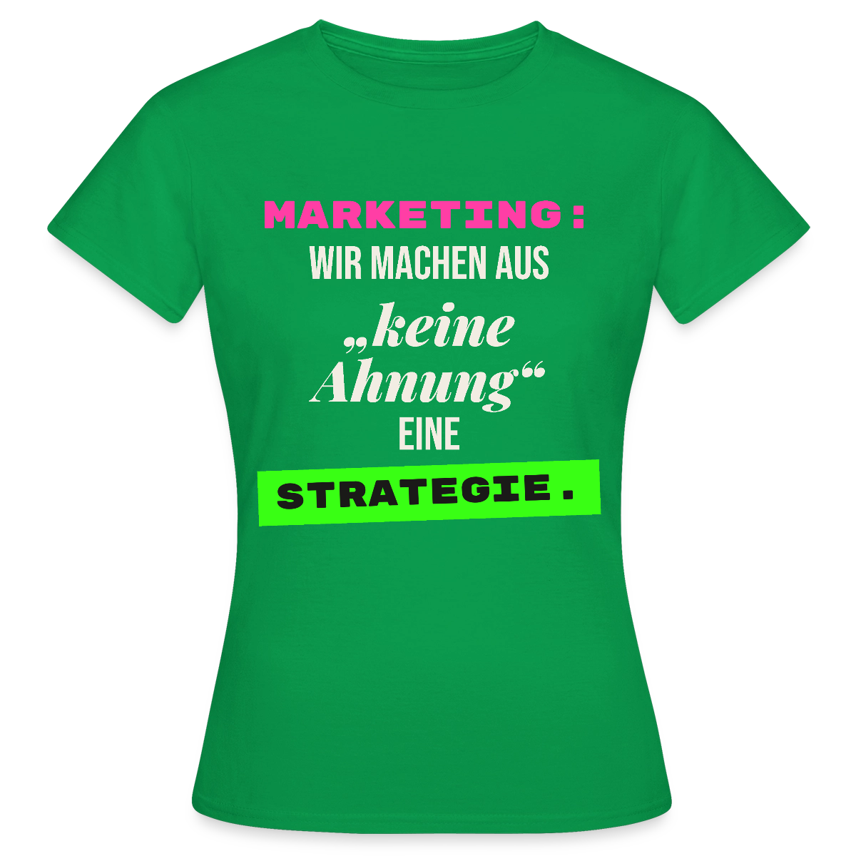 Marketing: Wir machen aus keine Ahnung eine Strategie. Motiv-T-Shirt für Frauen, Farbe Kelly Green