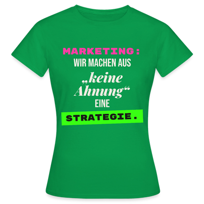 Marketing: Wir machen aus keine Ahnung eine Strategie. Motiv-T-Shirt für Frauen, Farbe Kelly Green