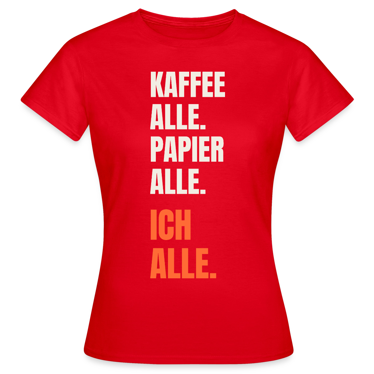 Kaffee alle. Papier alle. Ich alle. Motiv-T-Shirt für Frauen, Farbe Rot