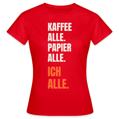 Kaffee alle. Papier alle. Ich alle. Motiv-T-Shirt für Frauen, Farbe Rot