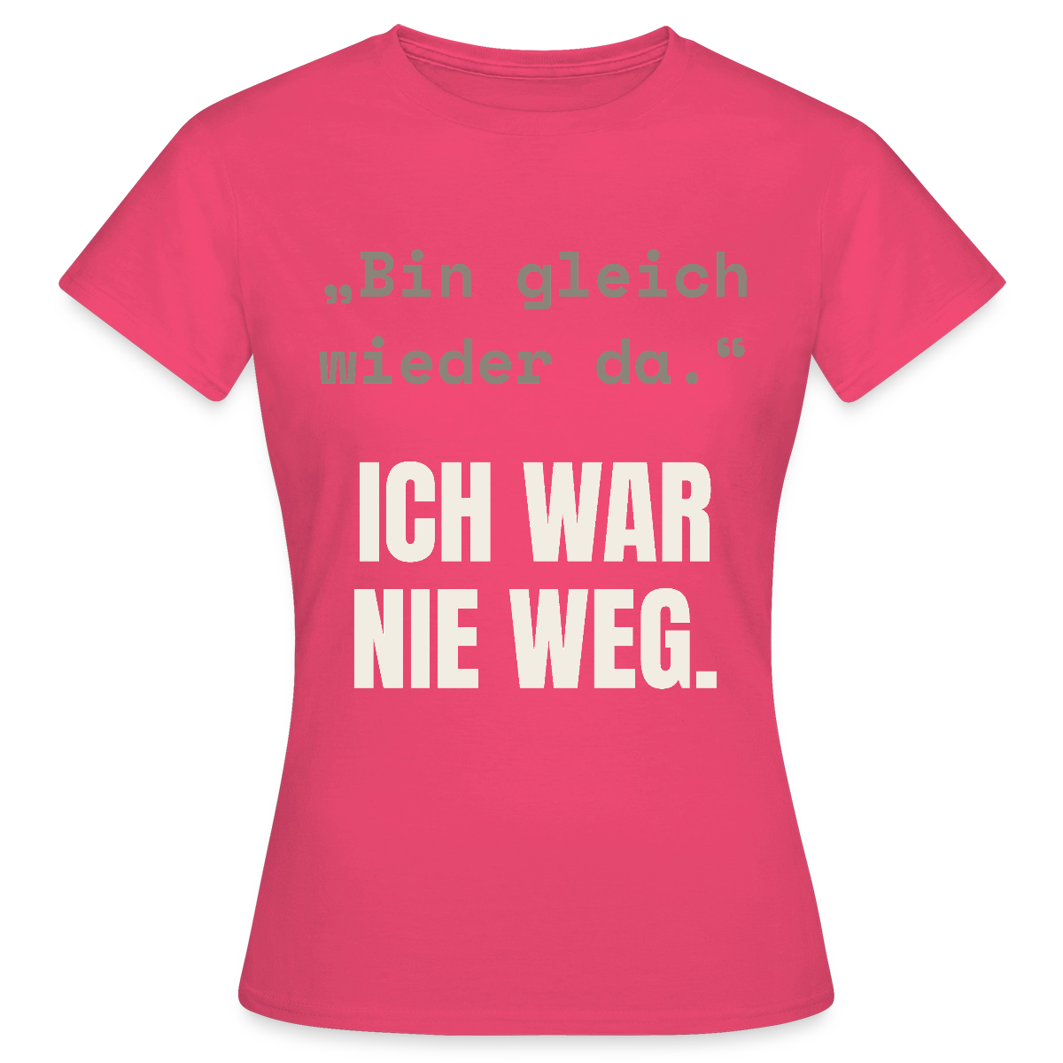 Ich war nie weg Motiv-T-Shirt für Frauen, Farbe Azalea