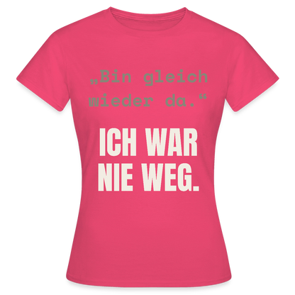 Ich war nie weg Motiv-T-Shirt für Frauen, Farbe Azalea