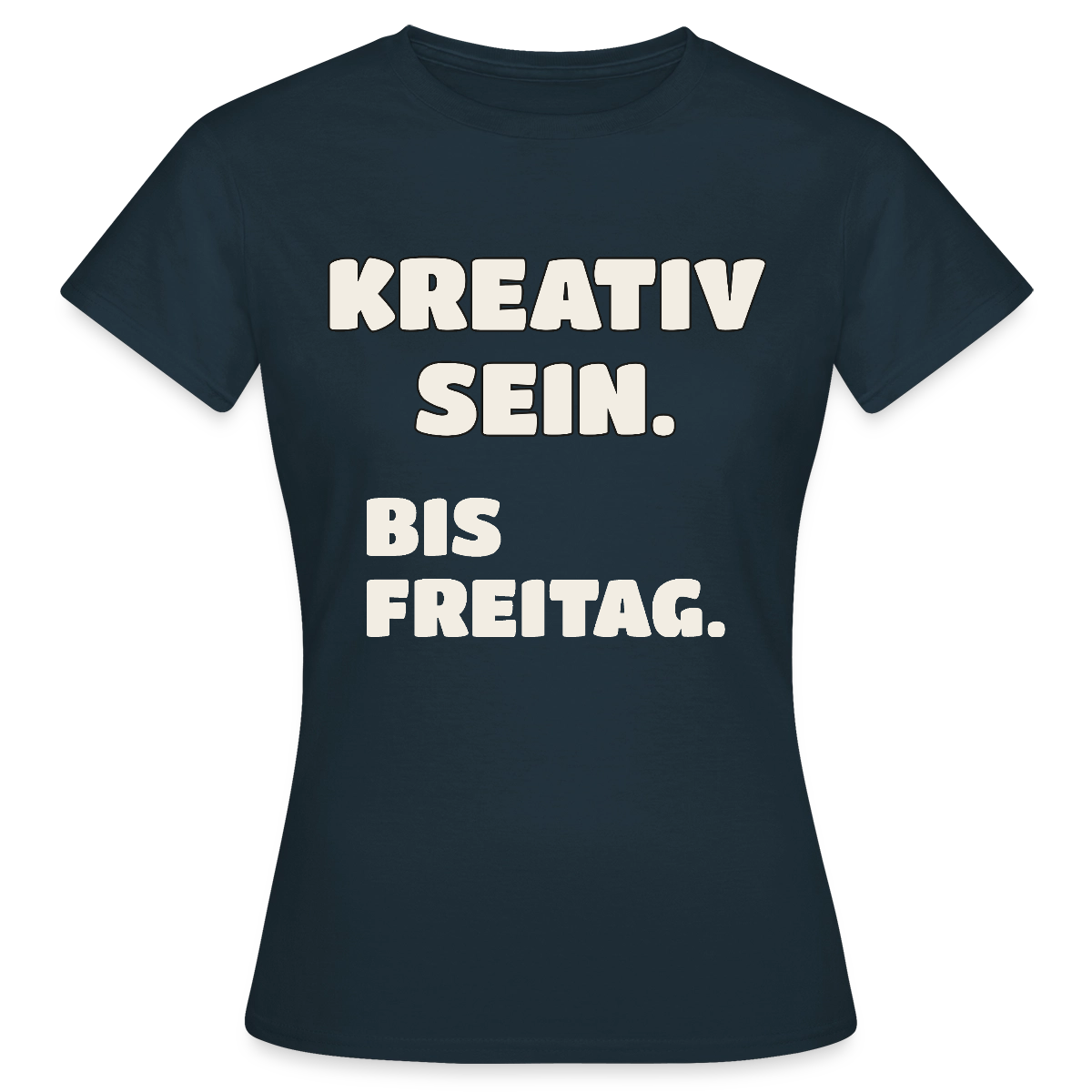 Kreativ sein. Bis Freitag. Motiv-T-Shirt für Frauen, Farbe Navy