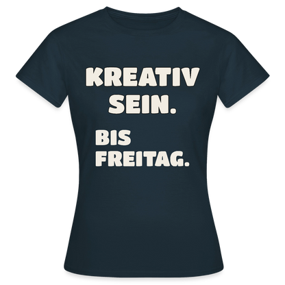 Kreativ sein. Bis Freitag. Motiv-T-Shirt für Frauen, Farbe Navy