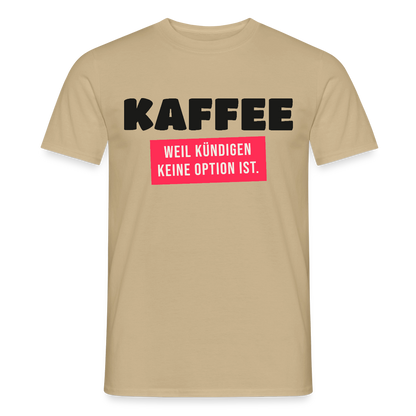 "Kaffee, weil kündigen keine Option ist." Motiv-T-Shirt für Männer, Farbe Sandbeige