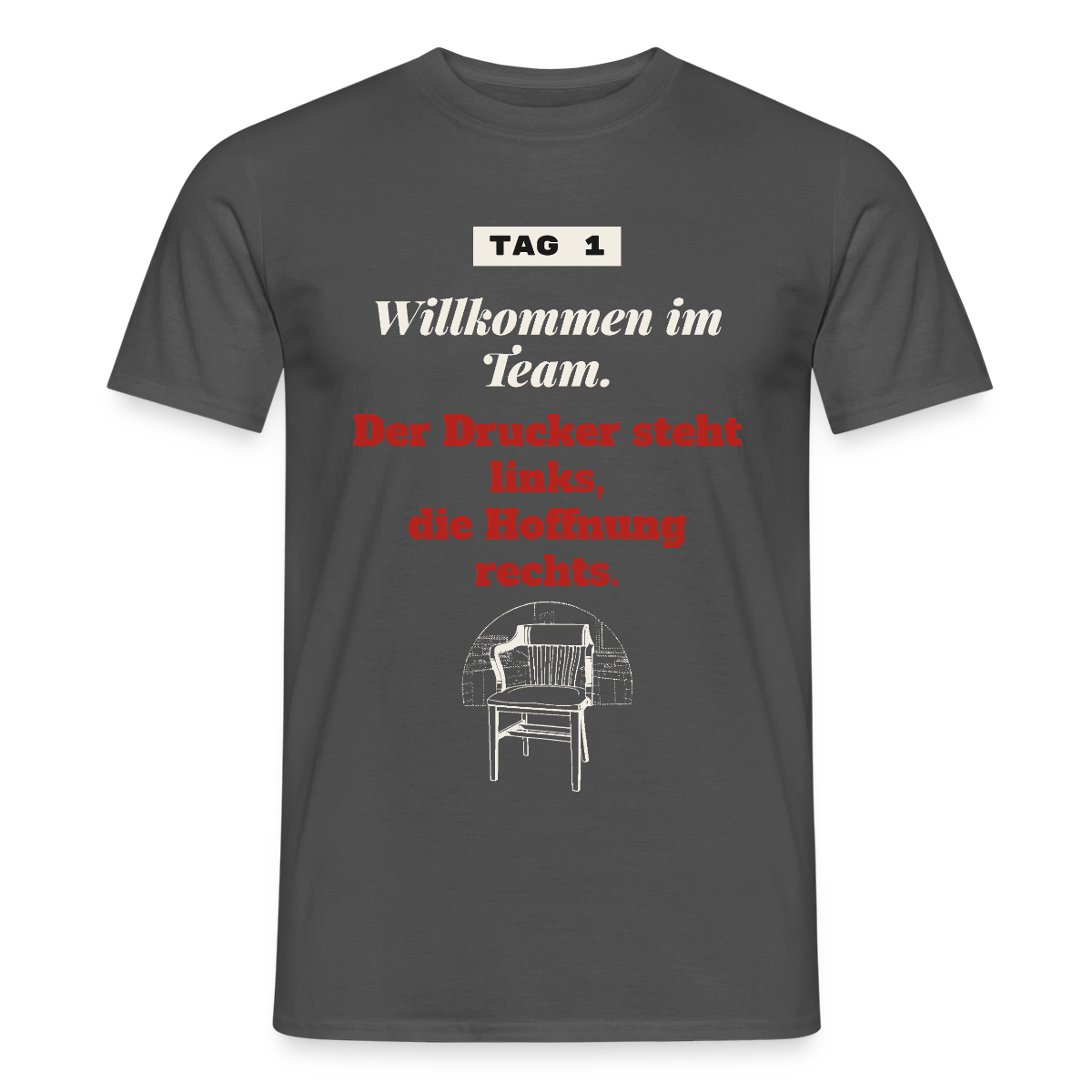 Willkommen im Team. Der Drucker steht links, die Hoffnung rechts. Motiv-T-Shirt für Männer, Farbe Anthrazit