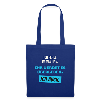 Ich fehle im Meeting. Ihr werdet es überleben. Ich auch. Stoffbeutel, Farbe Royalblau