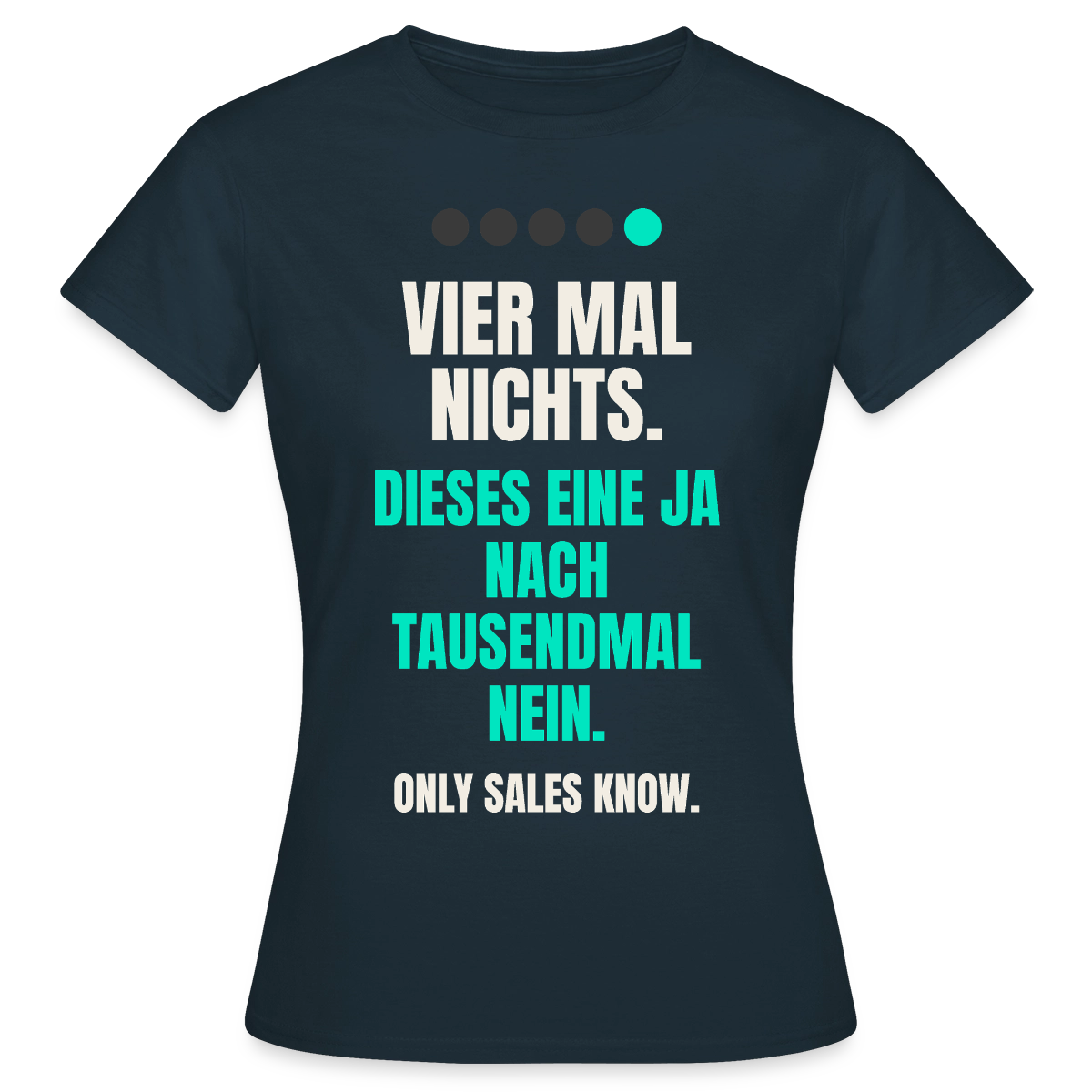 Vier Mal nichts. Dieses eine Ja nach tausendmal Nein. Motiv-T-Shirt für Frauen, Farbe Navy