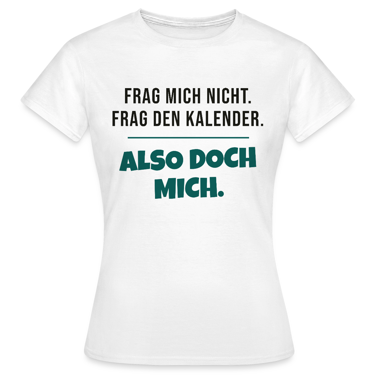 Frag mich nicht. Frag den Kalender. Also doch mich. Motiv-T-Shirt für Frauen, Farbe Weiß